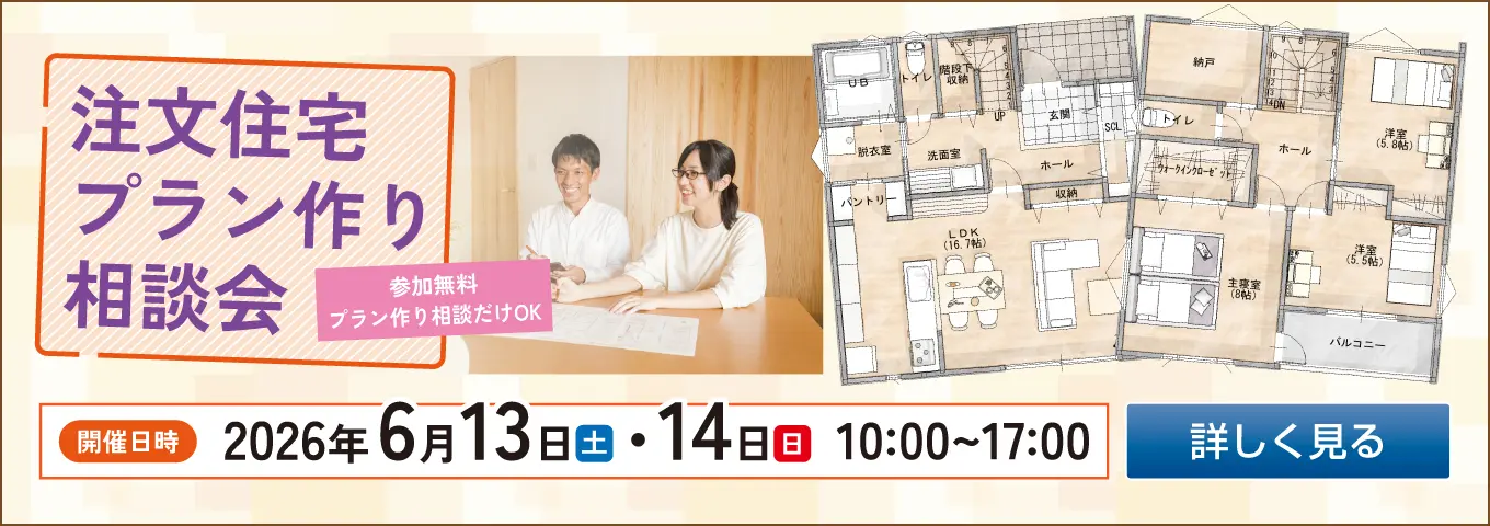 注文住宅プラン作り相談会　参加無料　プラン作り相談だけOK　開催日時　2026年6月13日（土）・14日（日）10:00～17:00　詳しく見る