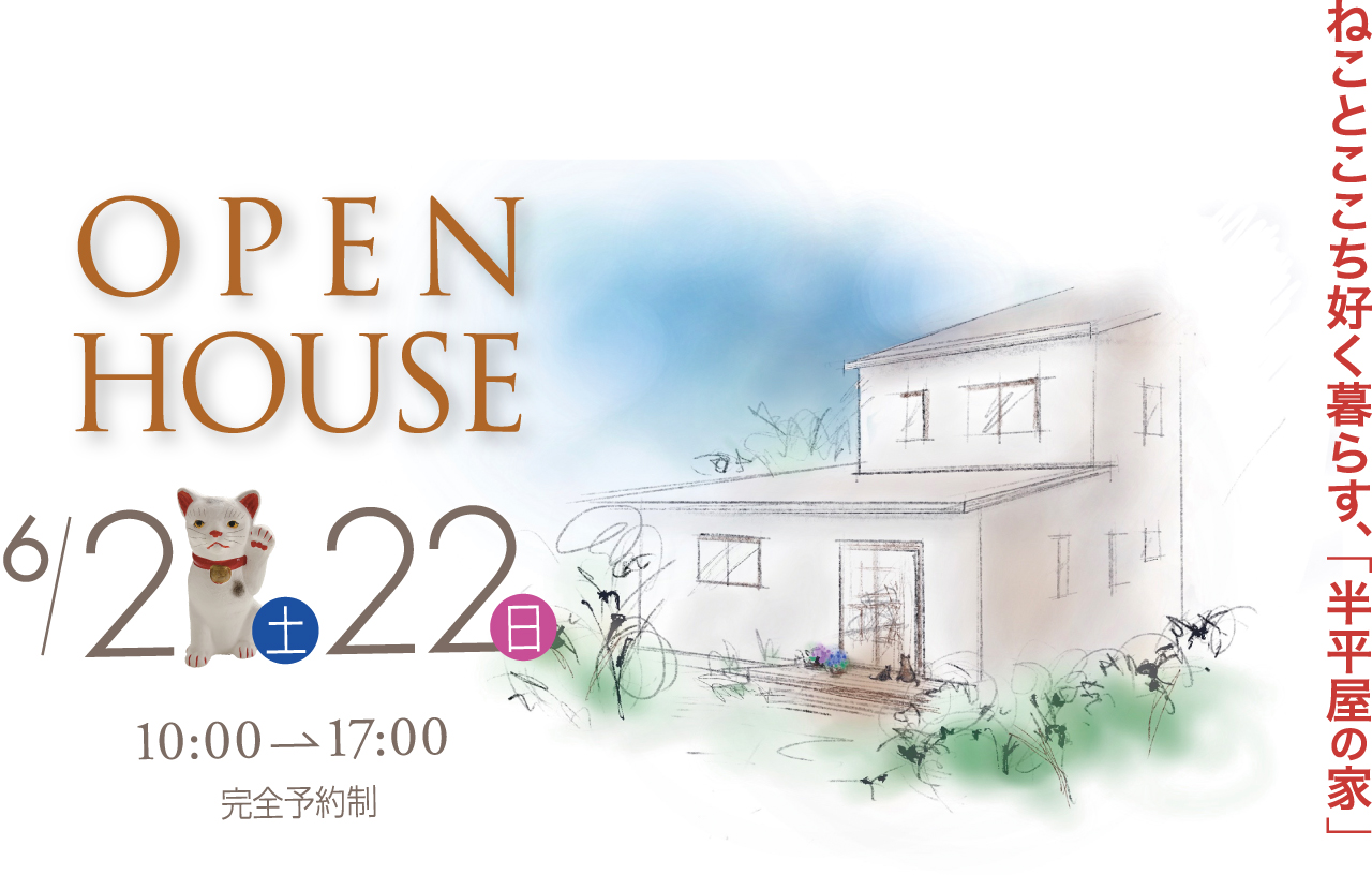 OPEN HOUSE 6/21土 22日 10:00→17:00 完全予約制 ねことここち好く暮らす、「半平屋の家」
