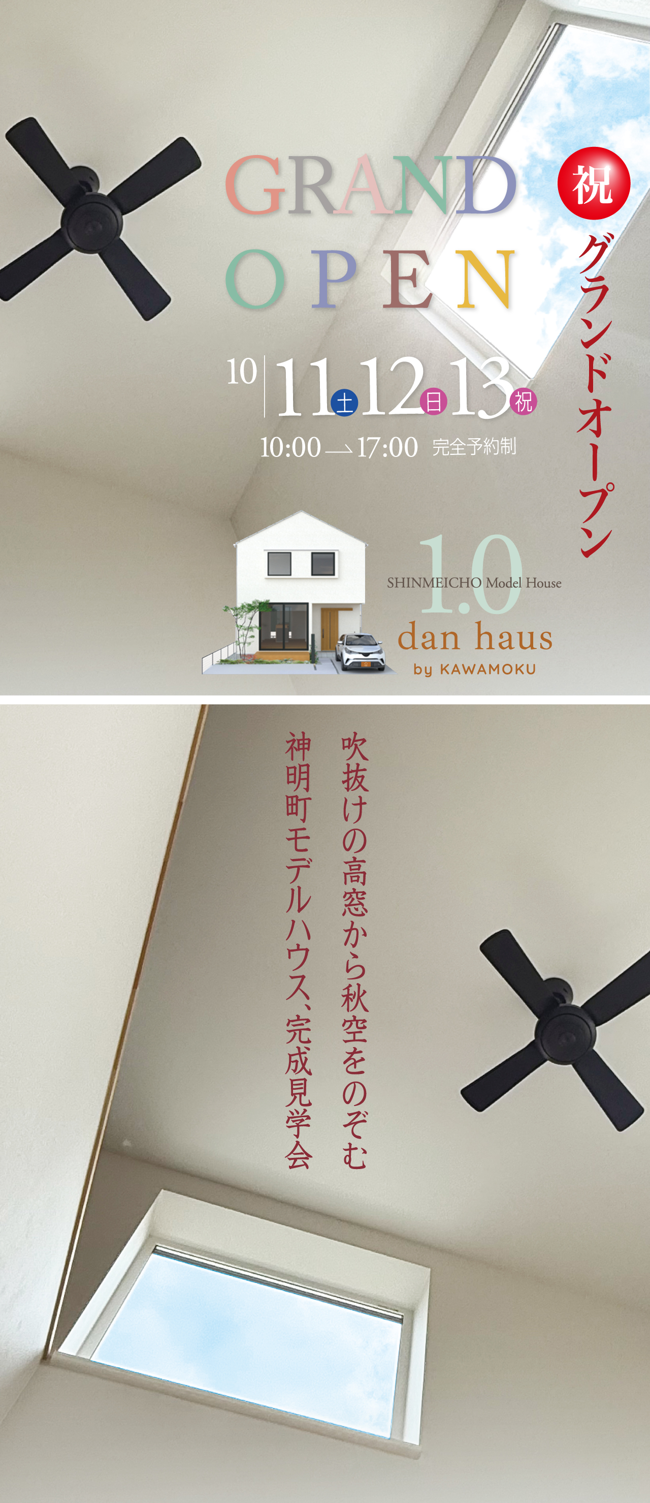 吹き抜けの高窓から秋空をのぞむ　神明町モデルハウス、完成見学会　祝　グランドオープン　GRAND OPEN 10|11（土） 12（日） 13（祝）　10:00→17:00　完成予約制　SHINMEICHO Model House 1.0 dan haus by KAWAMOKU